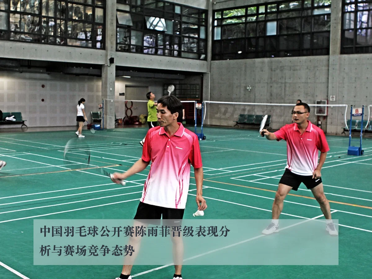 中国羽毛球公开赛陈雨菲晋级表现分析与赛场竞争态势